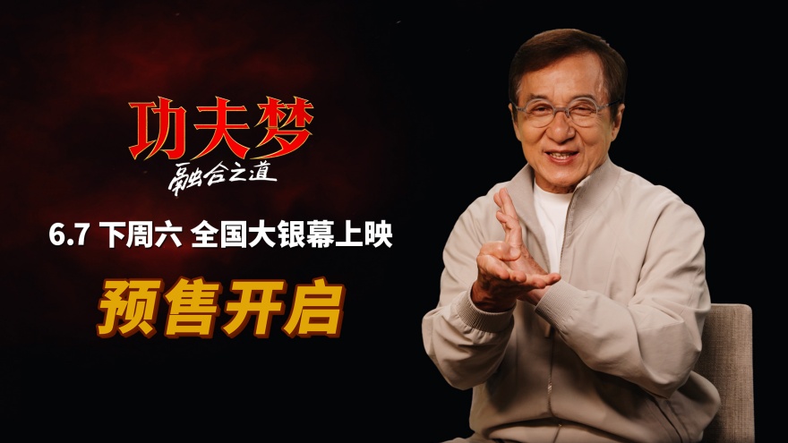 《功夫梦：融合之道》预售全面开启 成龙喊话6月7日大银幕接招